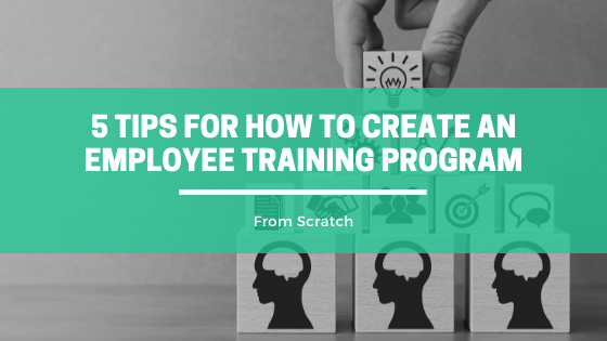 5 Tips For How To Create An Employee Training Program